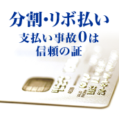 分割・リボ払い 支払い事故0は信頼の証