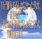 自己破産するしかなかった男が、一発逆転！月収１００万円稼ぐようになった究極の方法！！