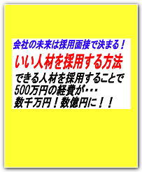 【できる人材を採用する方法】　コスト500万の社員が無駄になるか、数千万・数億を稼ぐ社員になるかは採用面接次第！面接の極意