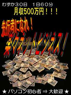 ズバッ!と稼げる。 【月収500万円】 わずか30日。1日60分。 【先行者になれ! 楽々ネットビジネス!!】★パソコン初心者 ⇒ 大歓迎!★
