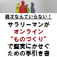 商才なんていらない！サラリーマンがオンライン”ものづくり”で堅実に稼ぐための手引書