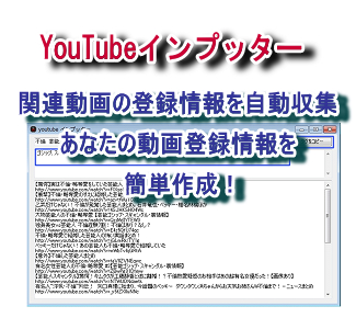 YouTubeインプッター YouTubeの関連動画情報を自動収集して、あなたの動画登録情報を簡単作成！YouTubeの関連動画情報を自動収集して登録をスピードアップするツールです