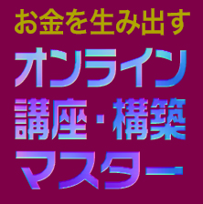 お金を生み出す！オンライン講座・構築マスターVer.3（スタンダードコース）